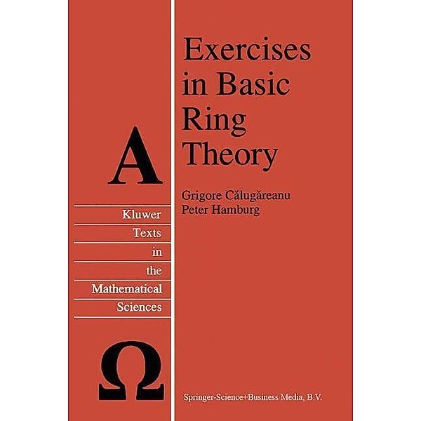 Exercises in Basic Ring Theory / Texts in the Mathematical Sciences Bd.20, Grigore Calugareanu, P. Hamburg