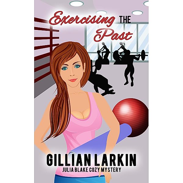 Exercising the Past (Julia Blake Cozy Mystery, #11) / Julia Blake Cozy Mystery, Gillian Larkin
