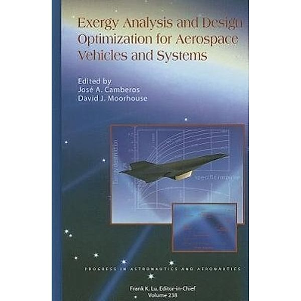 Exergy Analysis and Design Optimization for Aerospace Vehicles and Systems, Jos A. Camberos, David J. Moorhouse