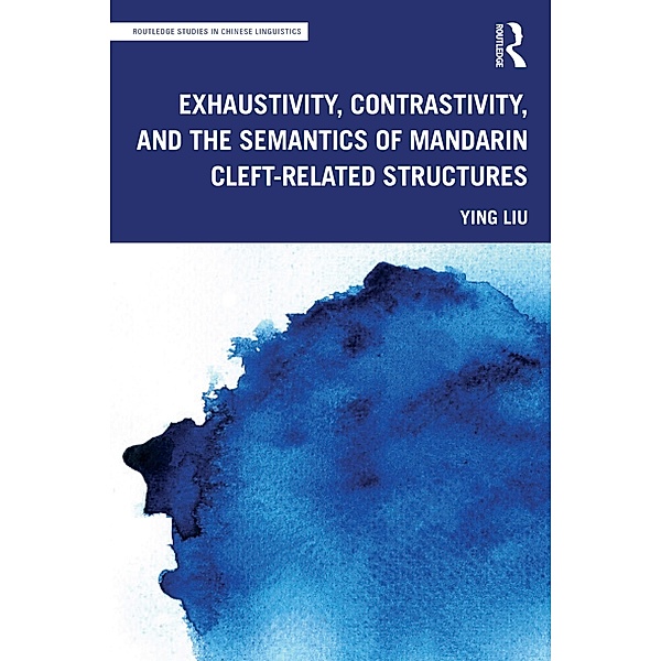 Exhaustivity, Contrastivity, and the Semantics of Mandarin Cleft-related Structures, Ying Liu
