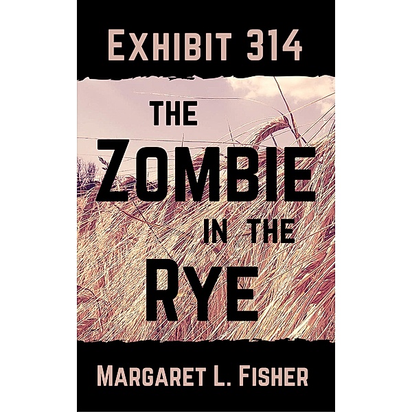 Exhibit 314: The Zombie in the Rye (The Outbreak Archives, #2) / The Outbreak Archives, Margaret L. Fisher
