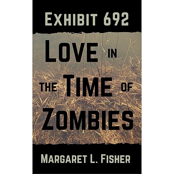 Exhibit 692: Love in the Time of Zombies (The Outbreak Archives, #1) / The Outbreak Archives, Margaret L. Fisher
