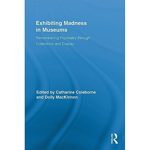 Exhibiting Madness in Museums / Routledge Research in Museum Studies
