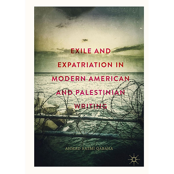Exile and Expatriation in Modern American and Palestinian Writing, Ahmad Rasmi Qabaha