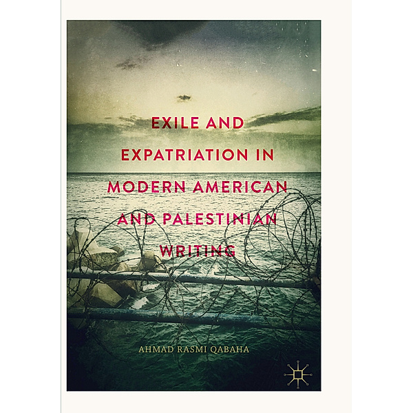 Exile and Expatriation in Modern American and Palestinian Writing, Ahmad Rasmi Qabaha