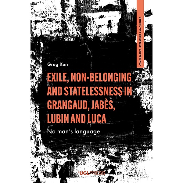 Exile, Non-Belonging and Statelessness in Grangaud, Jabès, Lubin and Luca / Comparative Literature and Culture, Greg Kerr