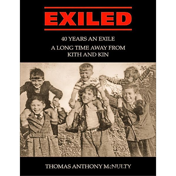 Exiled: 40 Years an Exile, a Long Time Away from Kith and Kin, Thomas Anthony McNulty