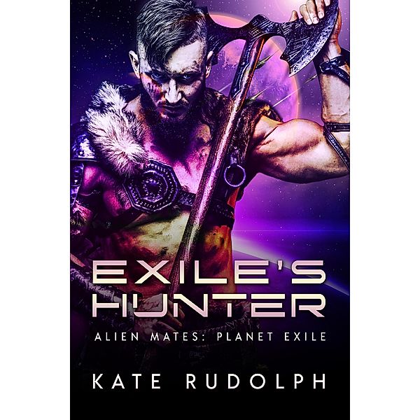 Exile's Hunter (Alien Mates: Planet Exile, #1) / Alien Mates: Planet Exile, Kate Rudolph