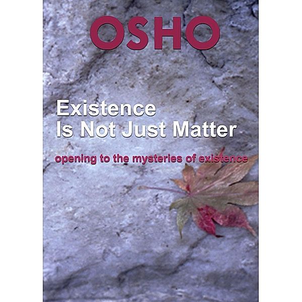 Existence Is Not Just Matter / Osho Media International