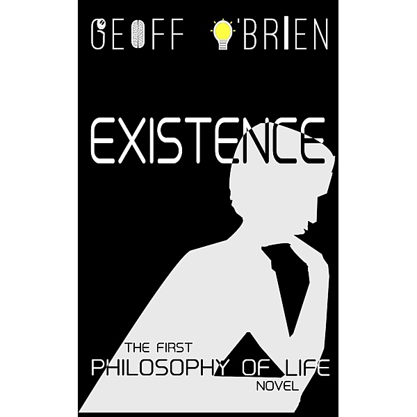 Existence (Philosophy of Life, #1) / Philosophy of Life, Geoff O'Brien