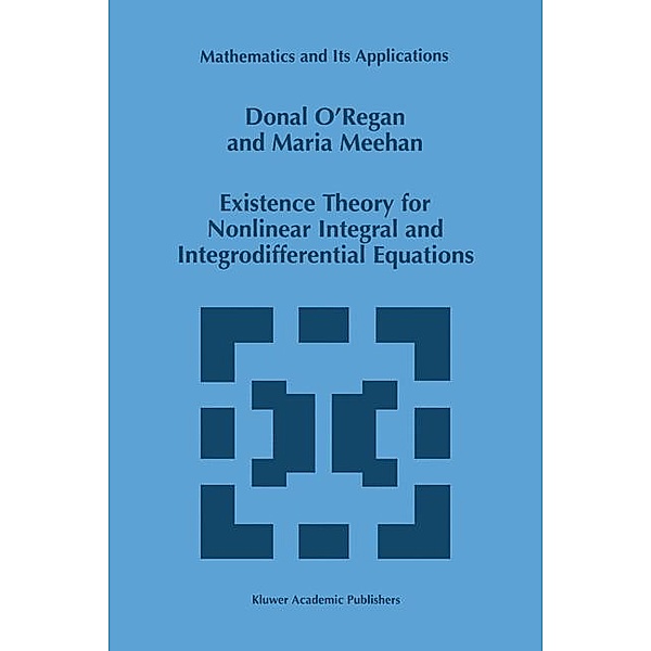 Existence Theory for Nonlinear Integral and Integrodifferential Equations, Maria Meehan, D. O'Regan