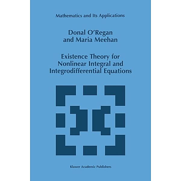 Existence Theory for Nonlinear Integral and Integrodifferential Equations / Mathematics and Its Applications Bd.445, Donal O'Regan, Maria Meehan