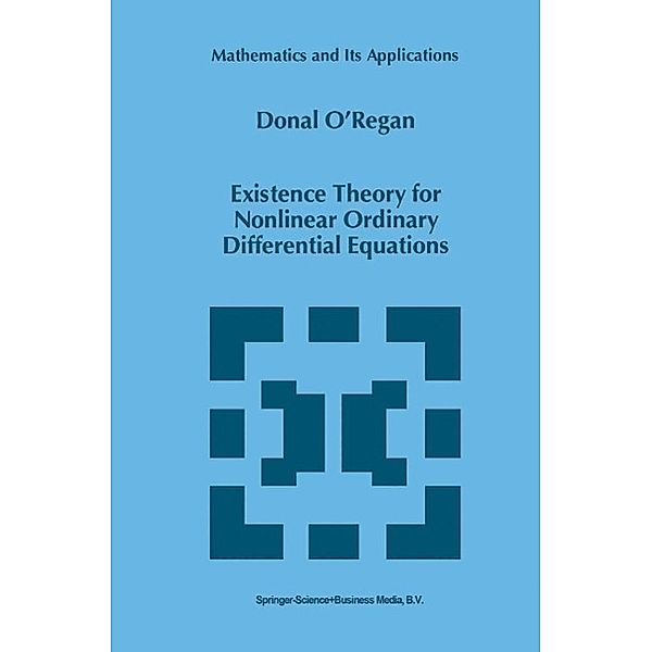 Existence Theory for Nonlinear Ordinary Differential Equations / Mathematics and Its Applications Bd.398, Donal O'Regan