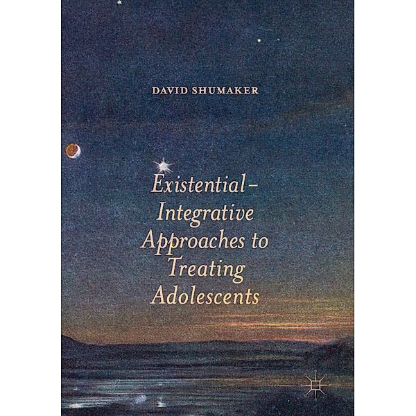 Existential-Integrative Approaches to Treating Adolescents, David Shumaker