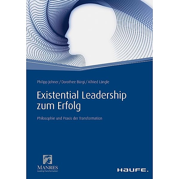 Existential Leadership zum Erfolg / Haufe Fachbuch, Philipp Johner, Dorothee Bürgi, Alfried Längle
