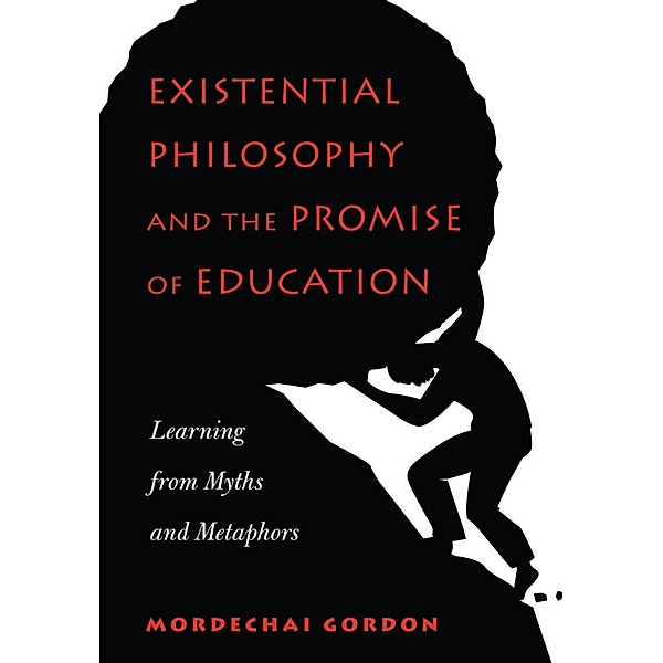 Existential Philosophy and the Promise of Education, Mordechai Gordon