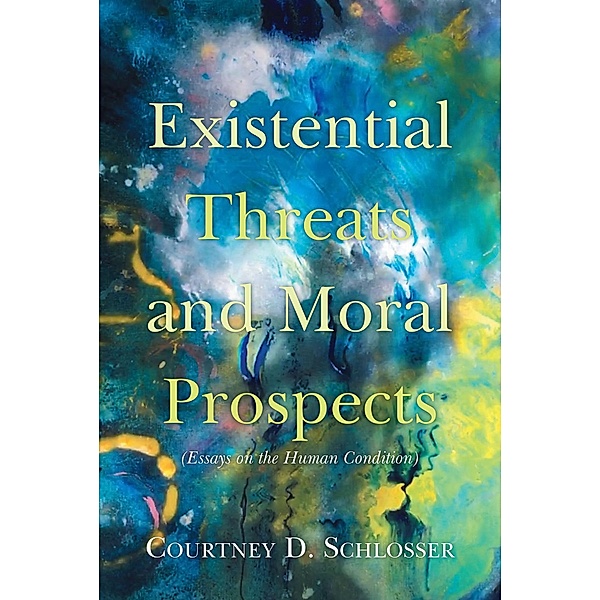 Existential Threats and Moral Prospects, Courtney D. Schlosser