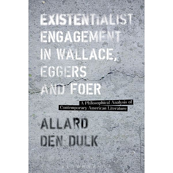 Existentialist Engagement in Wallace, Eggers and Foer, Allard Den Dulk