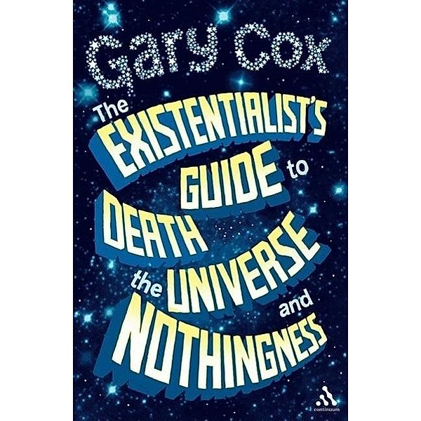 Existentialist's Guide to Death, the Universe and Nothingness, Gary Cox