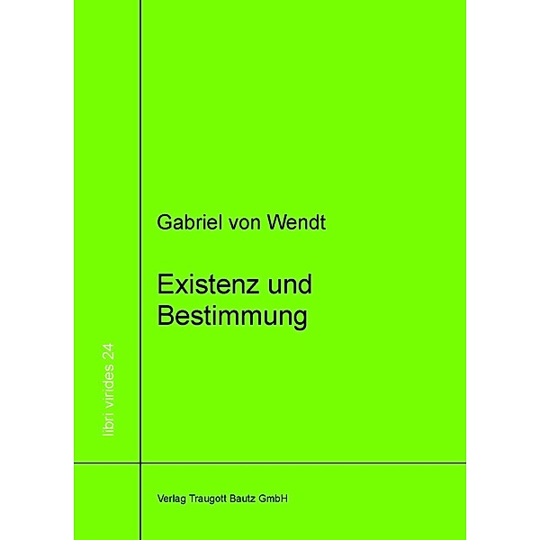 Existenz und Bestimmung / libri virides Bd.24, Gabriel von Wendt