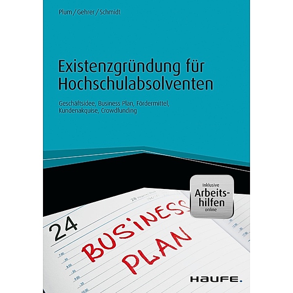 Existenzgründung für Hochschulabsolventen - inkl. Arbeitshilfen online / Haufe Fachbuch, Bernhard Plum, Michael Gehrer, Jürgen Schmidt