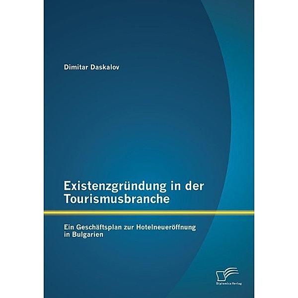 Existenzgründung in der Tourismusbranche: Ein Geschäftsplan zur Hotelneueröffnung in Bulgarien, Dimitar Daskalov