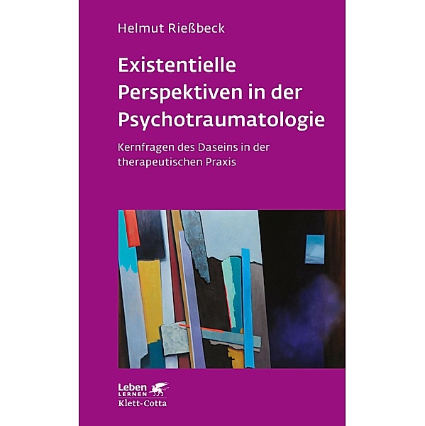 Existenzielle Perspektiven in der Psychotraumatologie (Leben Lernen, Bd. 329) / Leben lernen, Helmut Rießbeck