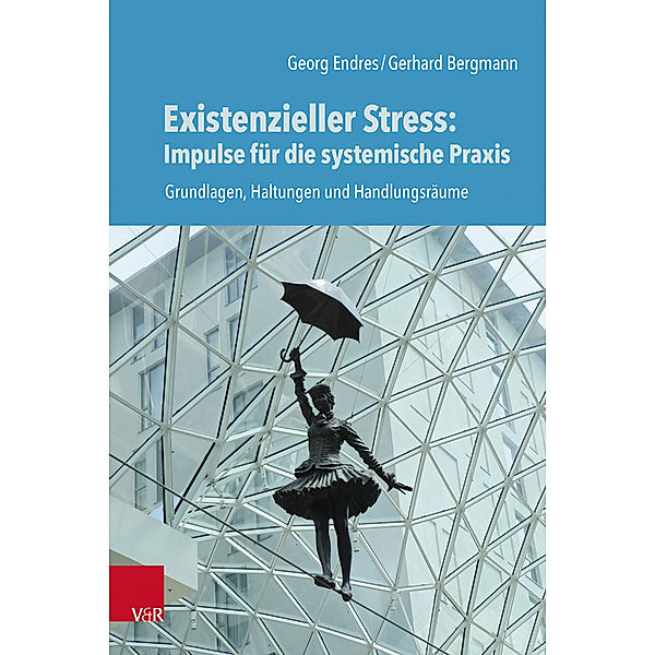 Existenzieller Stress: Impulse für die systemische Praxis, Georg Endres, Gerhard Bergmann