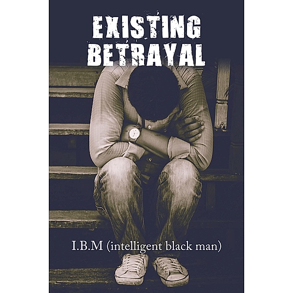 Existing Betrayal, I. B. M (intelligent black man)