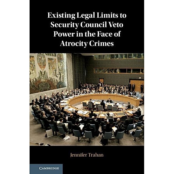 Existing Legal Limits to Security Council Veto Power in the Face of Atrocity Crimes, Jennifer Trahan