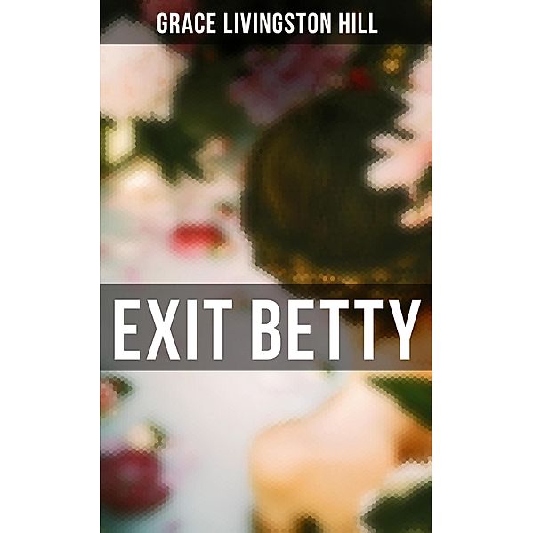 Exit Betty, Grace Livingston Hill