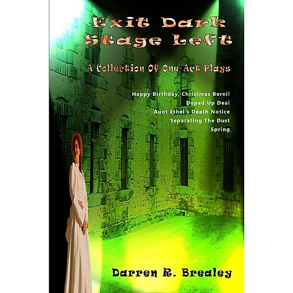 Exit Dark Stage Left: A Collection of One Act Plays, Darren R. Brealey