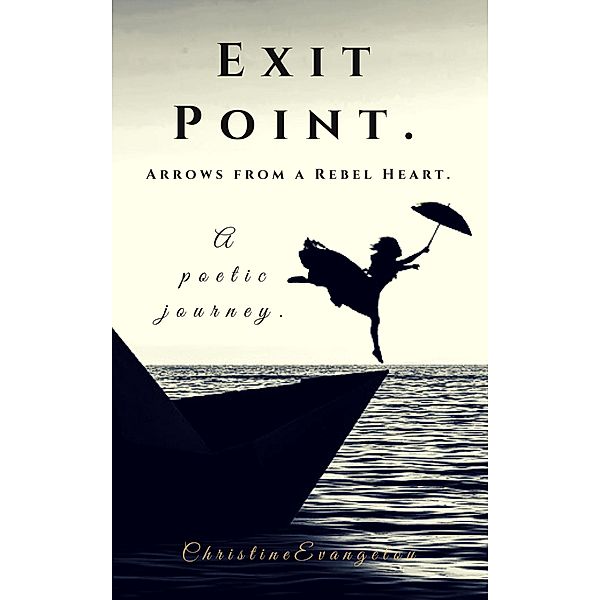 Exit Point: Arrows From a Rebel Heart: A Poetic Journey, Christine Evangelou