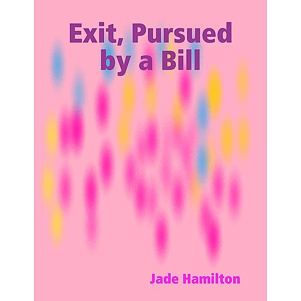 Exit, Pursued by a Bill, Jade Hamilton