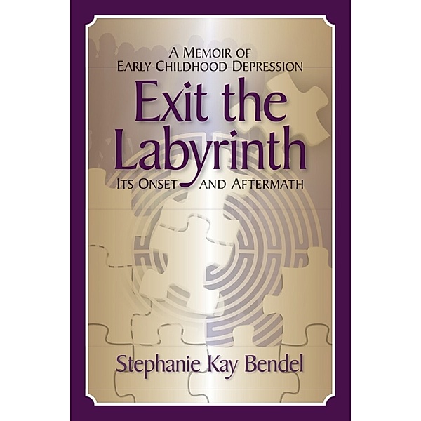 Exit the Labyrinth: A Memoir of Early Childhood Depression — Its Onset and Aftermath, Stephanie Kay Bendel