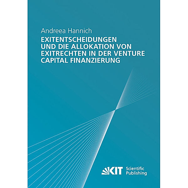 Exitentscheidungen und die Allokation von Exitrechten in der Venture Capital Finanzierung, Andreea Hannich