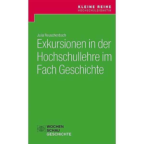 Exkursionen in der Hochschullehre im Fach Geschichte / Kleine Reihe Hochschuldidaktik, Julia Reuschenbach