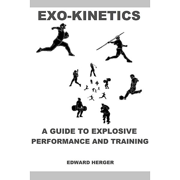 Exo-Kinetics: A Guide to Explosive Performance and Training, Edward Herger