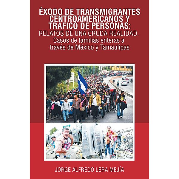 Éxodo De Transmigrantes Centroamericanos Y Tráfico De Personas: Relatos De Una Cruda Realidad., Jorge Alfredo Lera Mejía