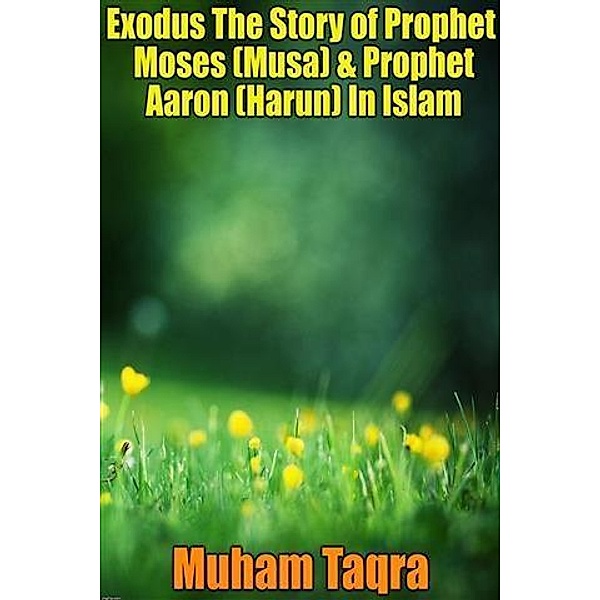 Exodus The Story of Prophet Moses (Musa) & Prophet Aaron (Harun) In Islam, Muham Taqra