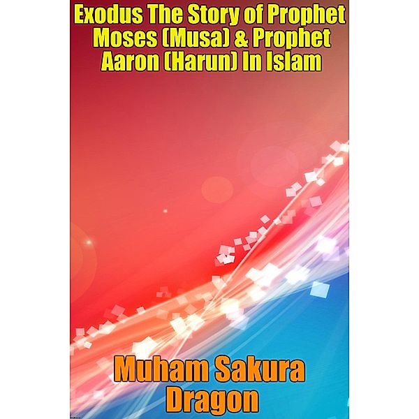 Exodus The Story of Prophet Moses (Musa) & Prophet Aaron (Harun) In Islam, Muham Sakura Dragon