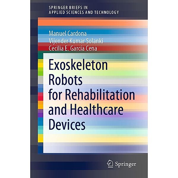 Exoskeleton Robots for Rehabilitation and Healthcare Devices / SpringerBriefs in Applied Sciences and Technology, Manuel Cardona, Vijender Kumar Solanki, Cecilia E. García Cena