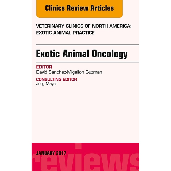 Exotic Animal Oncology, An Issue of Veterinary Clinics of North America: Exotic Animal Practice, David Sanchez-Migallon Guzman