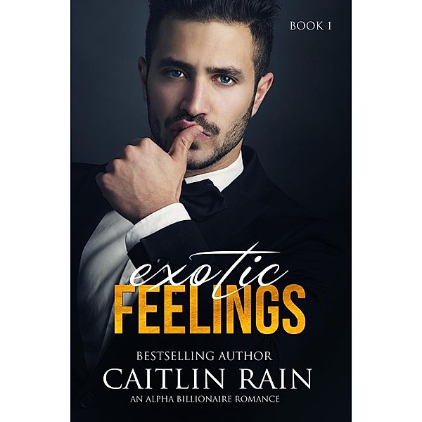 Exotic Feelings: An Alpha Billionaire Romance (Book 1), Caitlin Rain