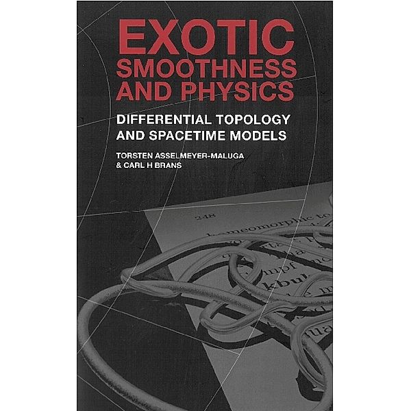 Exotic Smoothness And Physics: Differential Topology And Spacetime Models, Carl H Brans, Torsten Asselmeyer-Maluga