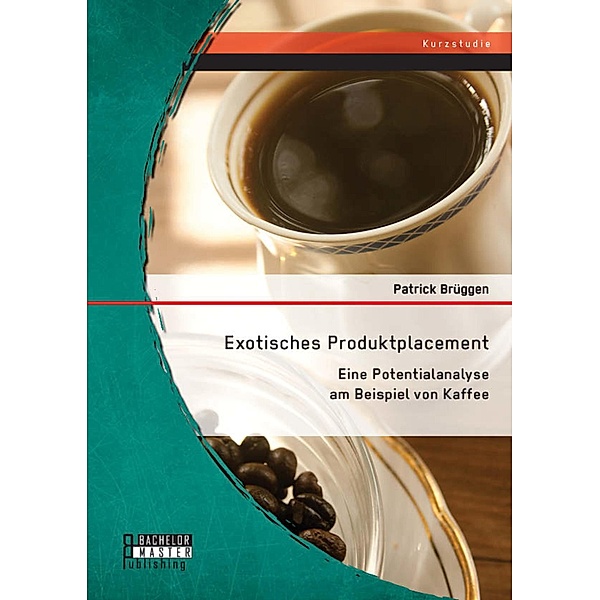 Exotisches Produktplacement: Eine Potentialanalyse am Beispiel von Kaffee, Patrick Brüggen