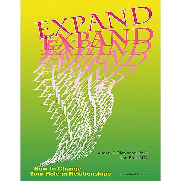 Expand: How to Change Your Role In Relationships, Audrey E. Ellenwood Ph. D., Lars Brok M. D.