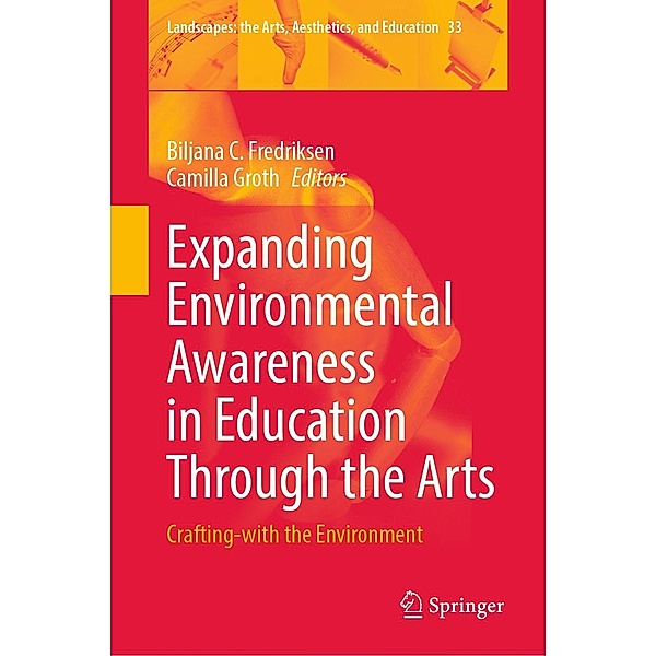 Expanding Environmental Awareness in Education Through the Arts / Landscapes: the Arts, Aesthetics, and Education Bd.33
