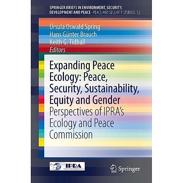 Expanding Peace Ecology: Peace, Security, Sustainability, Equity and Gender / SpringerBriefs in Environment, Security, Development and Peace Bd.12