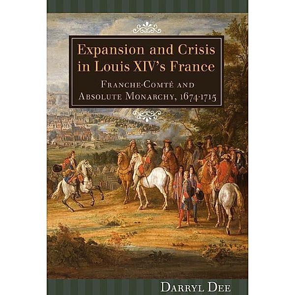 Expansion and Crisis in Louis XIV's France, Darryl Dee